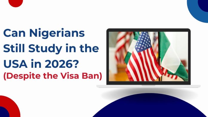Can Nigerians Still Study in the USA in 2026 Despite the Visa Ban